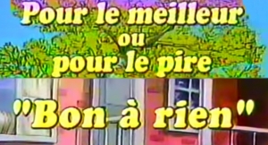 Pour le meilleur ou pour le pire : Bon  rien - For Better or for Worse: The Good-for-Nothing
